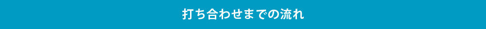 打ち合わせまでの流れ